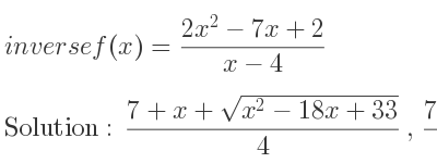 The inverse of f(x)=(2x^2-7x+2)/(x-4) is (7+x+sqrt(x^2-18x+33))/4 ,(7+x-sqrt(x^2-18x+33))/4
